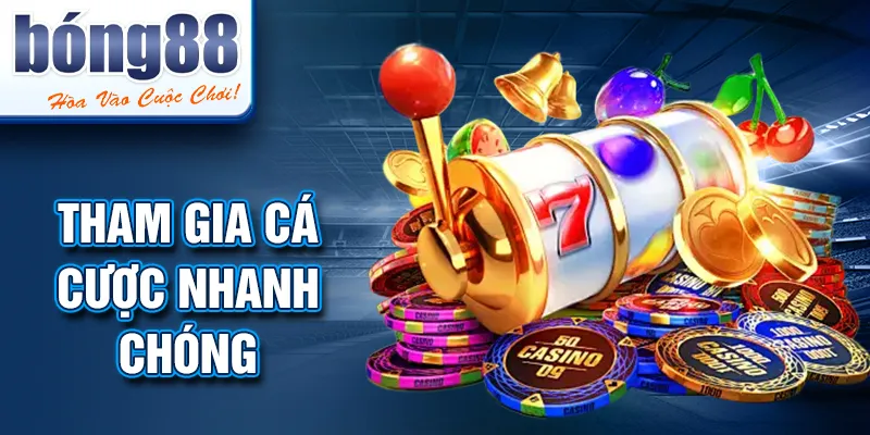 Tham gia cá cược nhanh chóng